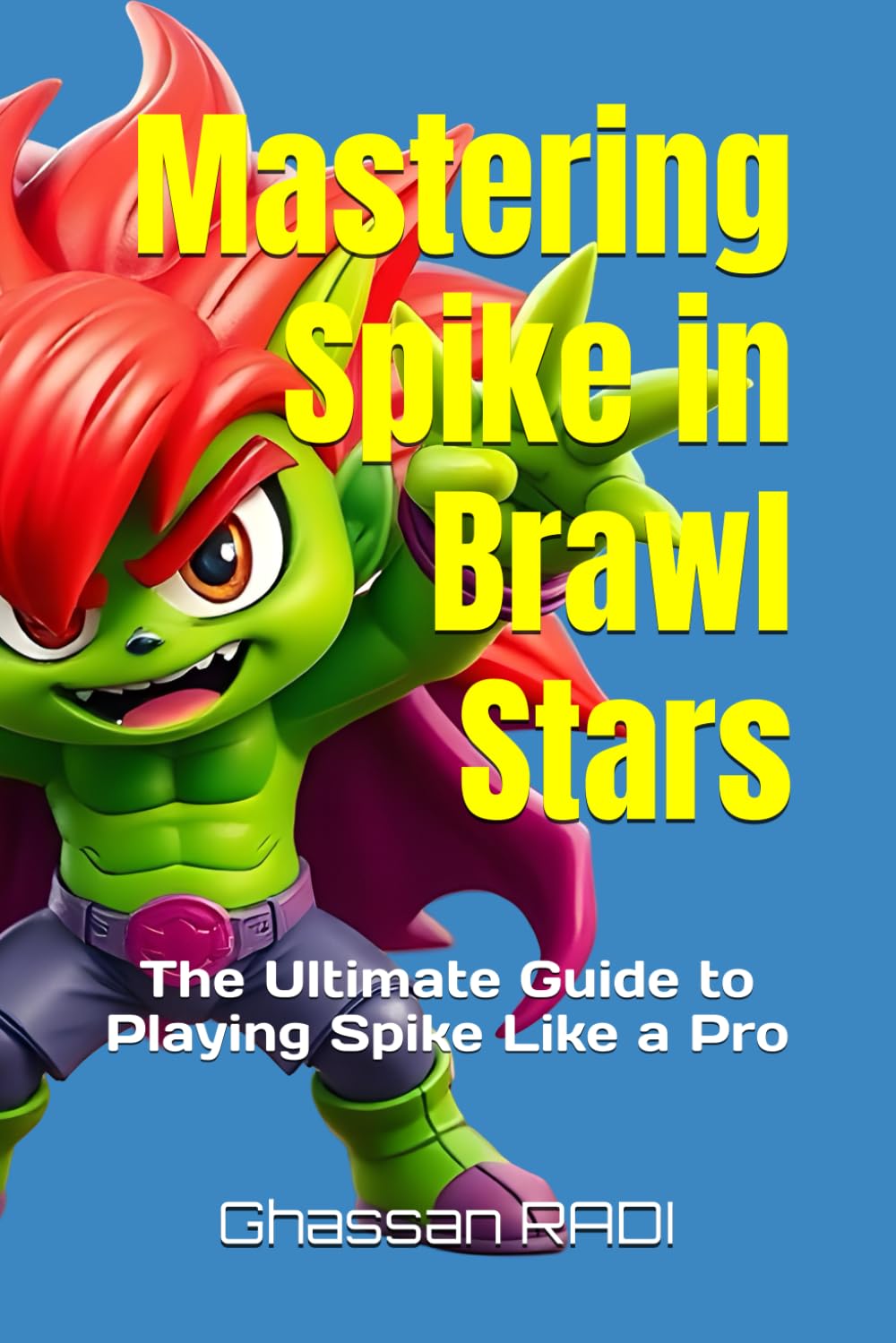 Mastering Spike in Brawl Stars: The Ultimate Guide to Playing Spike Like a Pro: Master Spike in Brawl Stars: Ultimate Tips, Strategies, and Secrets to ... Kids' Guide to Winning Strategies & Tips)