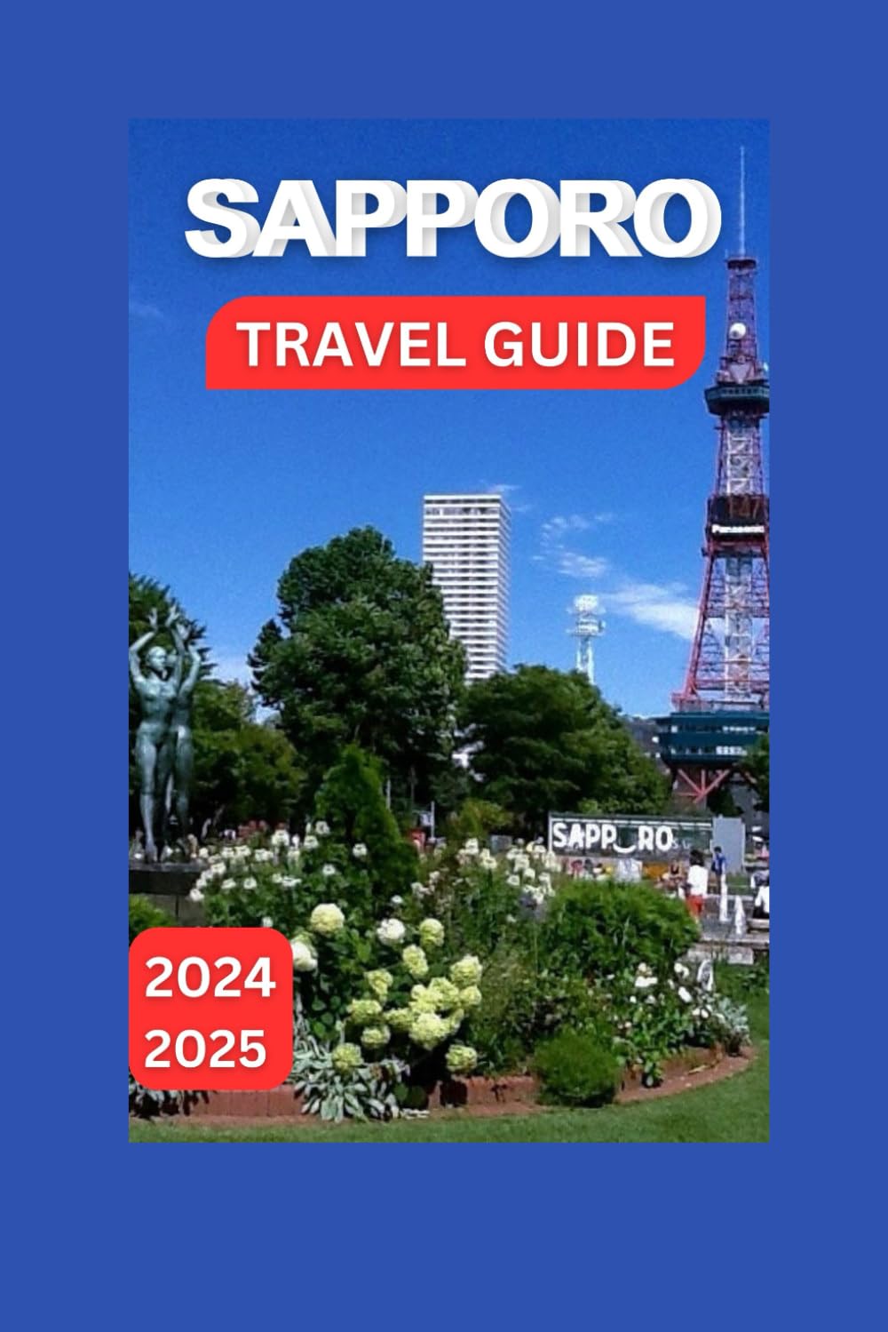 Sapporo Travel Guide 2024-2025: Your Handbook To A Metropolis of Heritage and Remarkable Experiences (EXPLORE TRAVEL GUIDE)