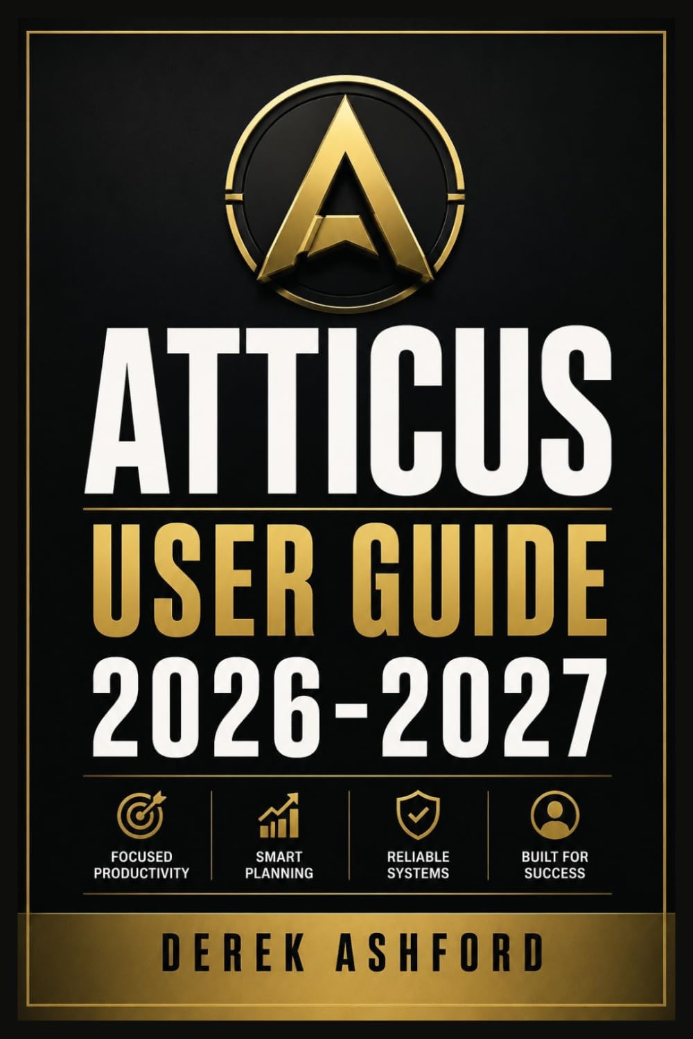 ATTICUS USER GUIDE 2026-2027: A COMPREHENSIVE Step-by-Step PROCESS for NOVICE and Professionals