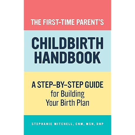 The First-Time Parent's Childbirth Handbook: A Step-by-Step Guide for Building Your Birth...