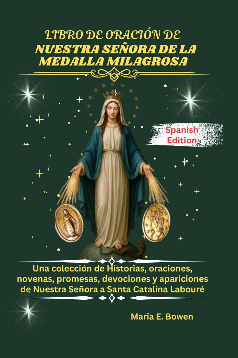 LIBRO DE ORACIÓN DE NUESTRA SEÑORA DE LA MEDALLA MILAGROSA: Una colección de Historias, oraciones, novenas, promesas, devociones y apariciones de Nuestra Señora a Santa Catalina Labouré