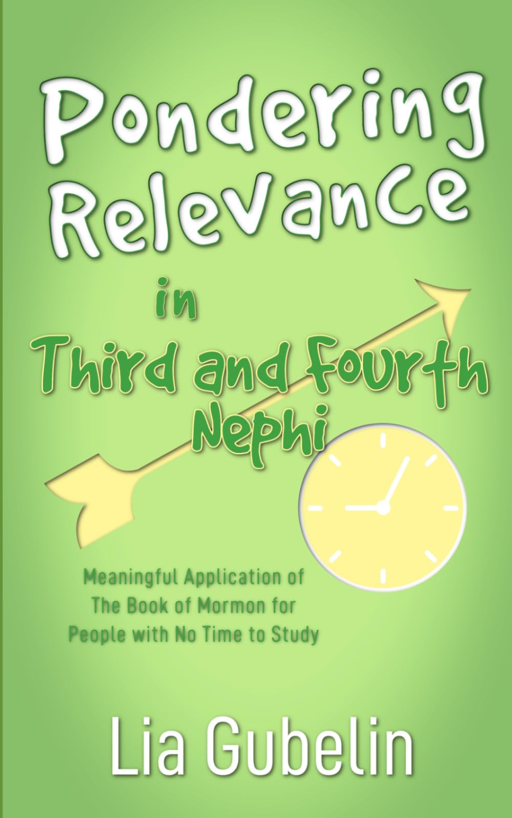 Pondering Relevance in Third and Fourth Nephi: Meaningful Application of The Book of Mormon for People with No Time to Study (Pondering Relevance in The Book of Mormon)