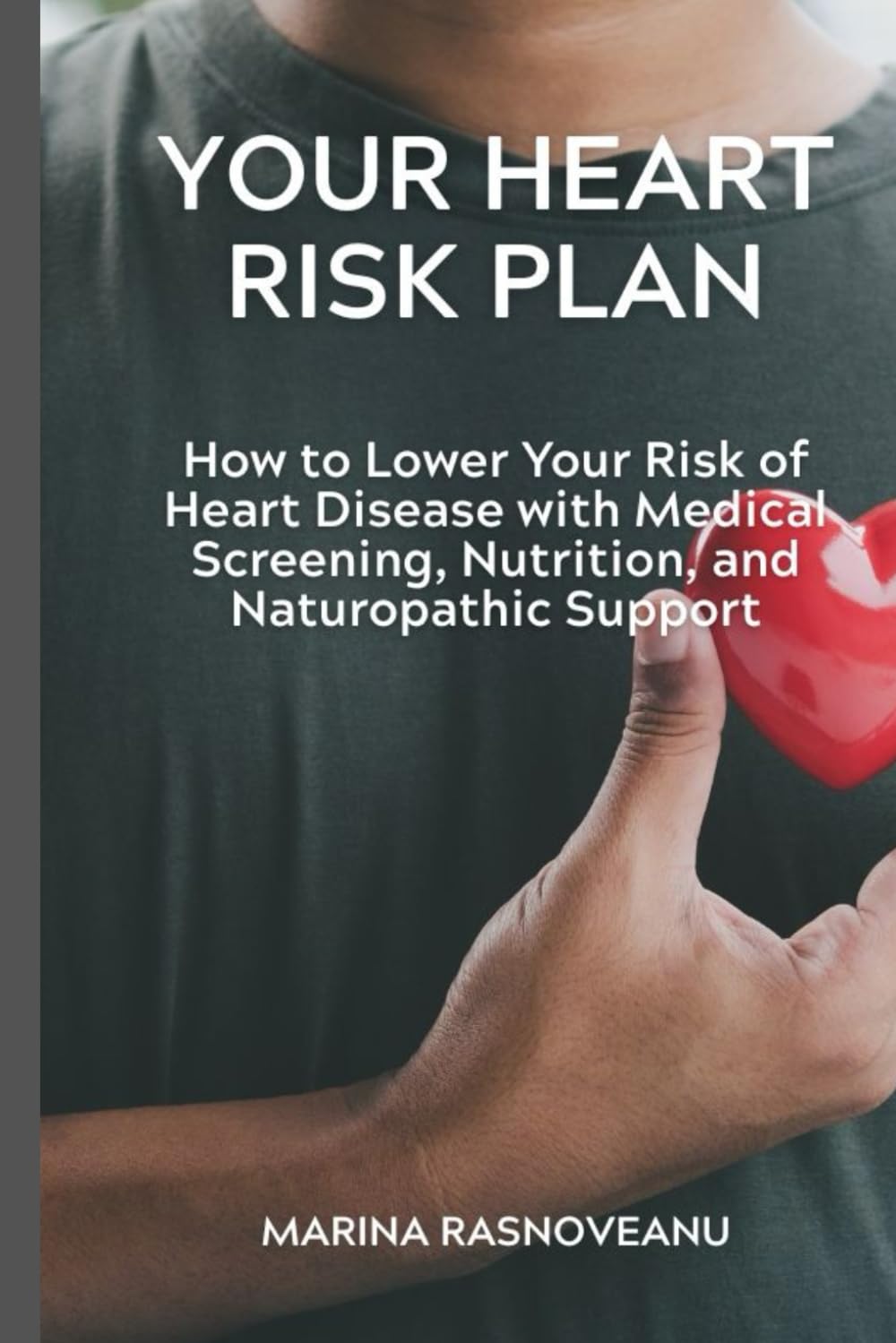 Your Heart Risk Plan: How to Lower Your Risk of Heart Disease with Medical Screening, Nutrition, and Naturopathic Support
