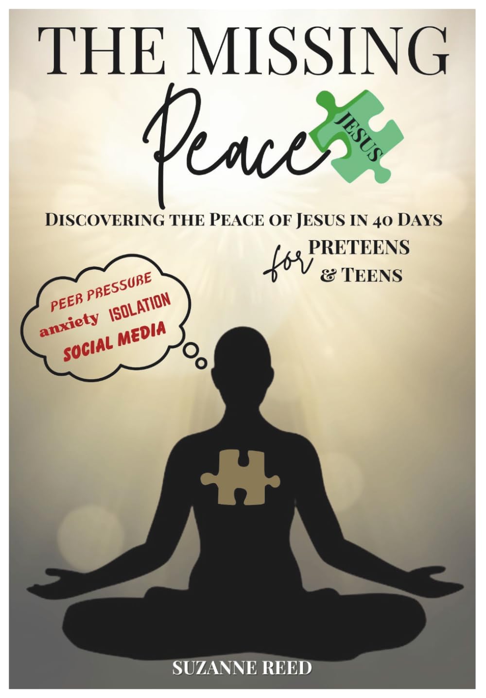 The Missing Peace Discovering the Peace of Jesus in 40 Days for Pre-Teens and Teens: A Devotional for Preteens & Teens to Overcome Anxiety, Beat Stress, and Find Real Hope, Peace and Joy in Jesus