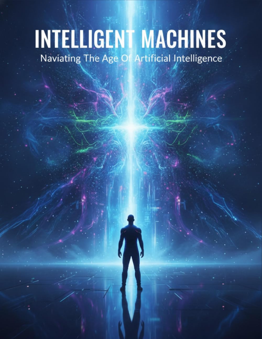 Intelligent Machines: Navigating The Age Of Artificial Intelligence