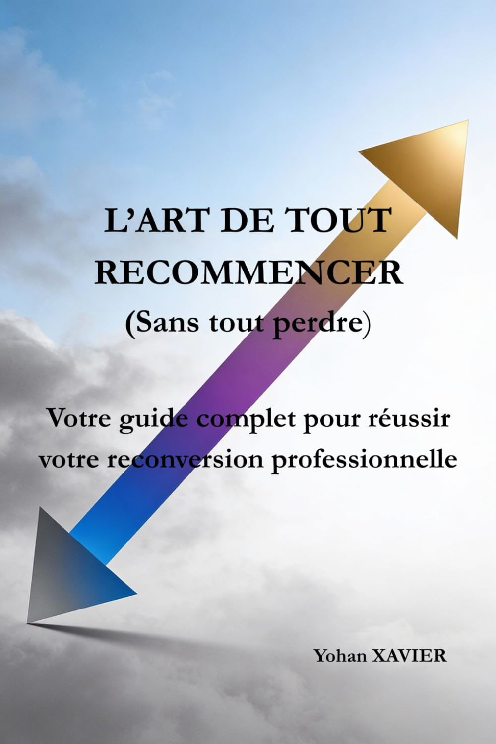L'art de tout recommencer (sans tout perdre): Votre guide complet pour réussir votre reconversion professionnelle