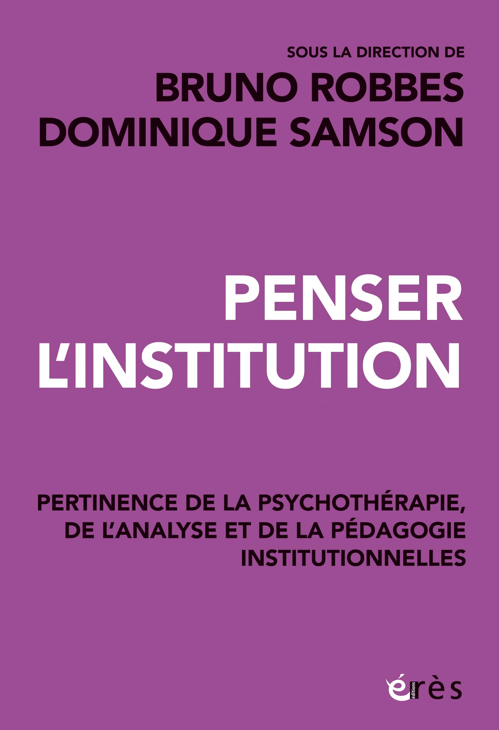 Penser l'institution: Pertinence de la psychothérapie, de l'analyse et des pédagogies institutionnelles