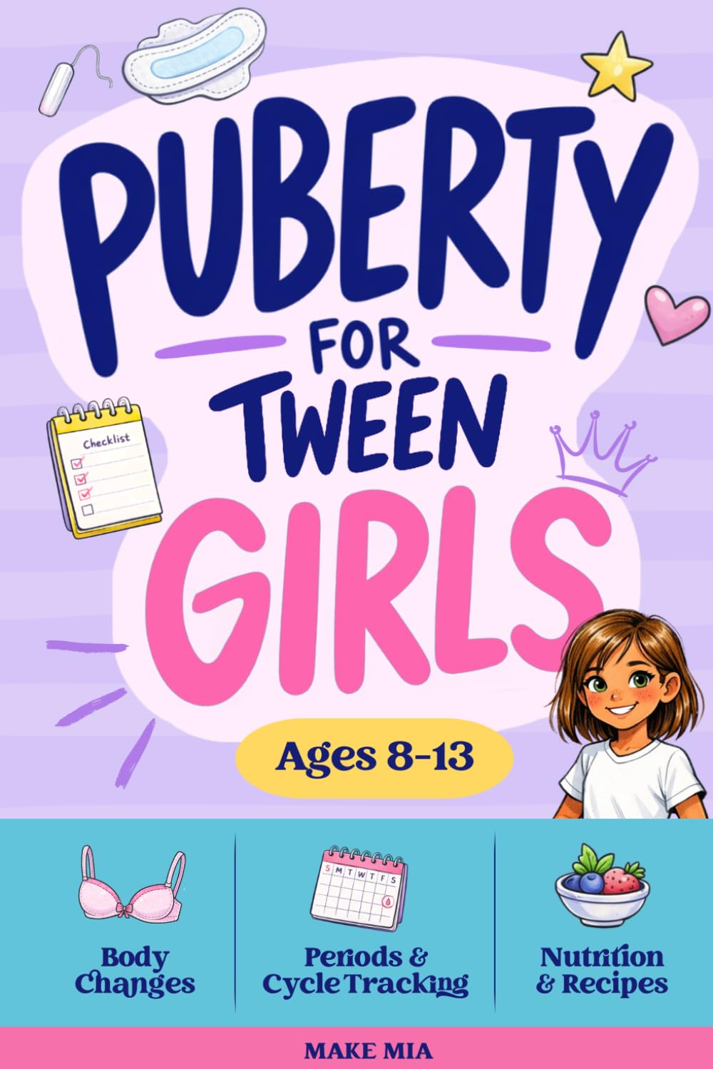 Puberty For Tweens: A Girl's Guide to Periods, Cycle Tracking, Body Changes, Confidence, and Nutrition. With Protein-Packed Recipes. Ages 8-13 (Books for Families)
