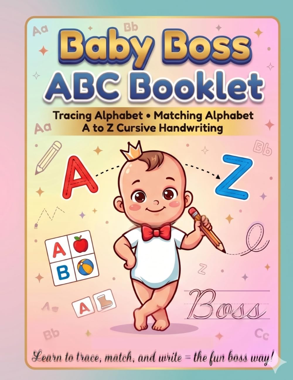 BABY BOSS ABC BOOKLET - Trace, Write, Colour & Match: “Tracing Alphabet • Matching Alphabet • A to Z Cursive Handwriting • CVC Book”