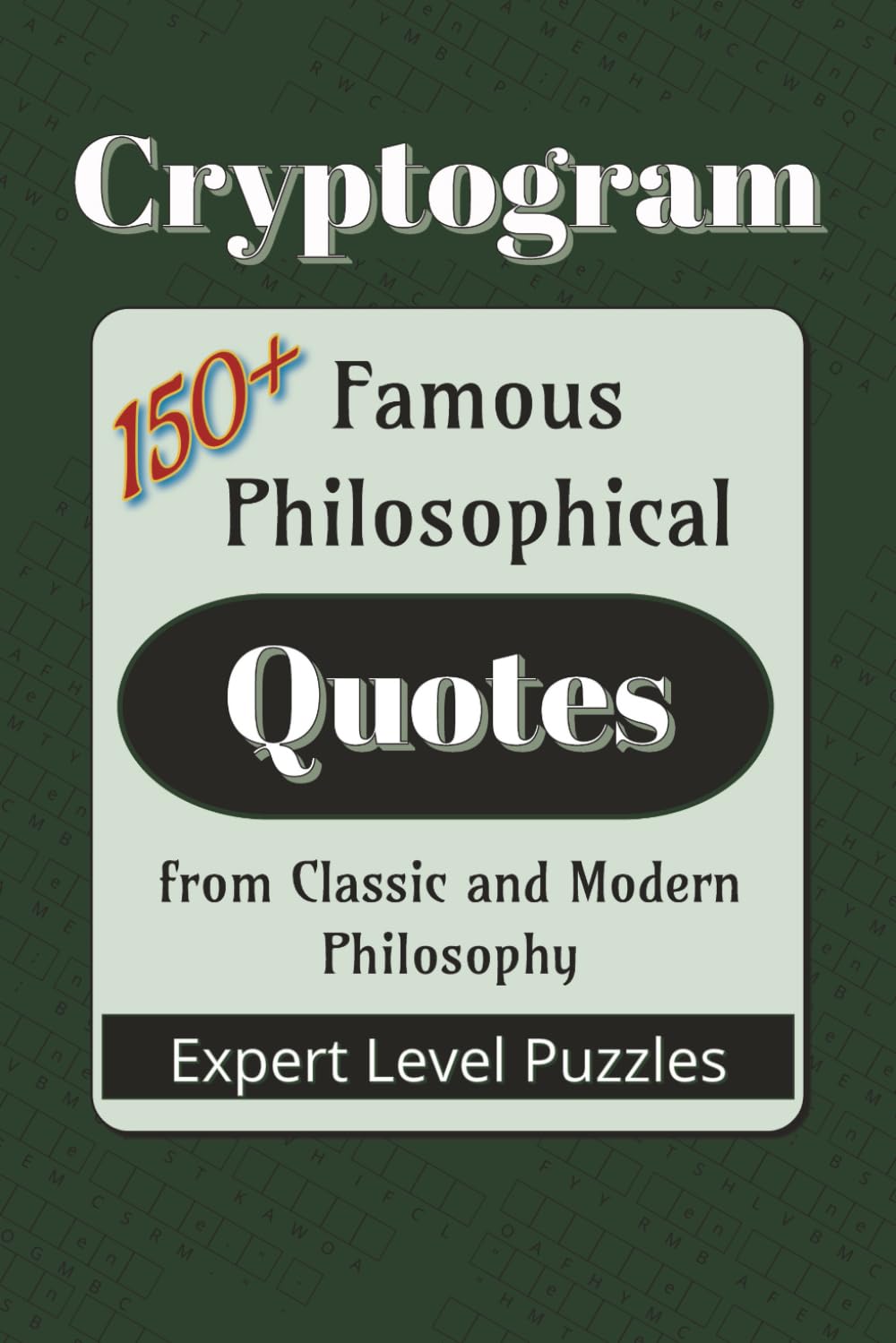 Famous Philosophical Quotes Cryptogram Puzzle Book: Cryptograms from Classic and Modern Philosophy |150+ Quotes|6x9 inches (Famous Quotes Cryptogram Puzzle Books)