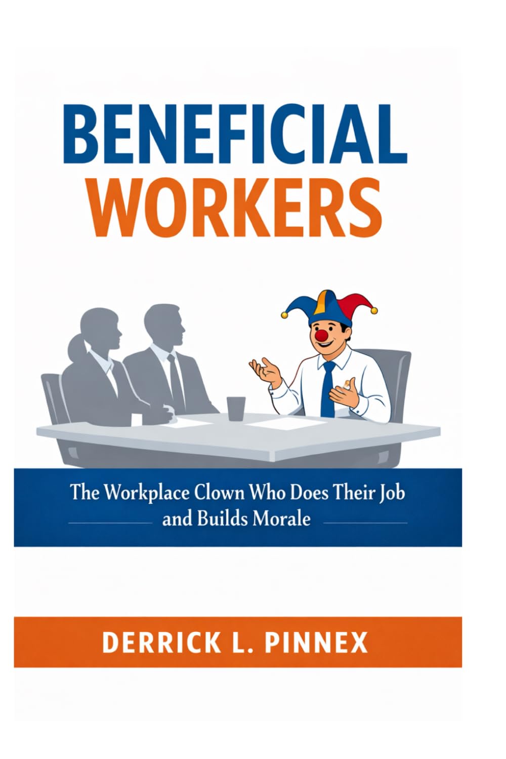Beneficial Workers: The Workplace Clown Who Does Their Job and Builds Morale: A Guide for Management