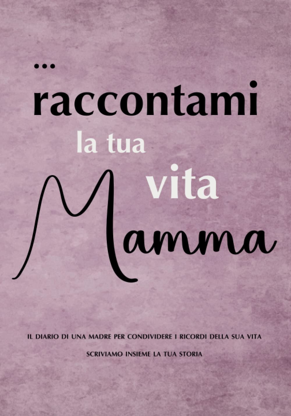 Raccontami la Tua Vita Mamma: Il diario di una madre per condividere i ricordi della sua vita┃Scriviamo insieme la tua storia