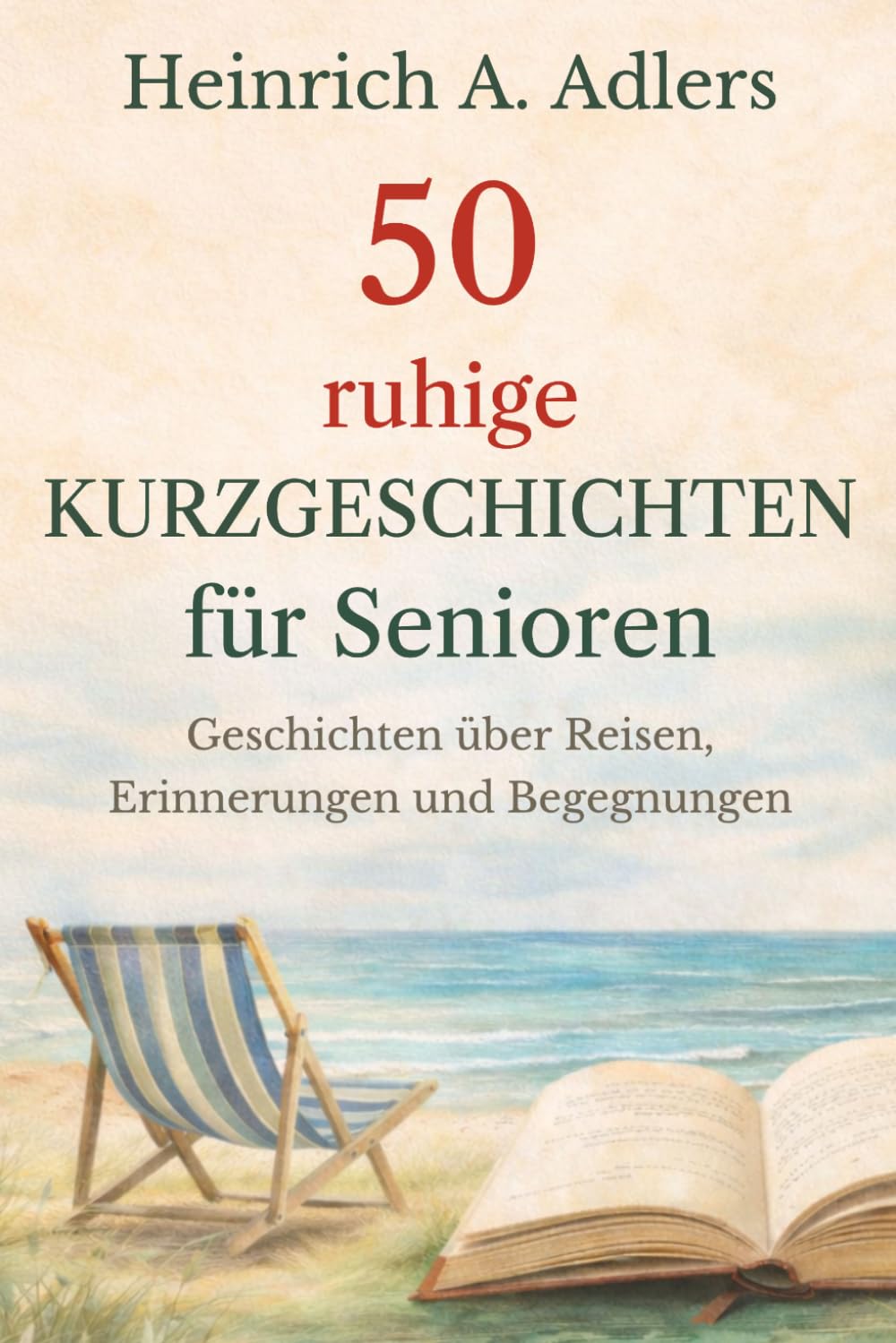 50 ruhige Kurzgeschichten für Senioren: Wohlfühlgeschichten über Reisen, Erinnerungen und Begegnungen (Ruhige Wohlfühlgeschichten für Senioren)