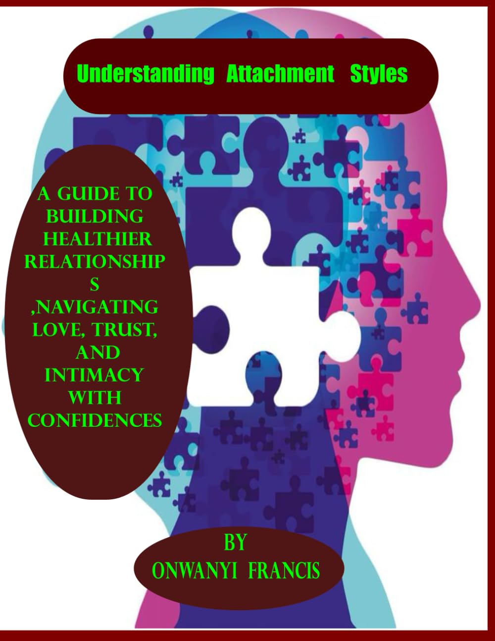 Understanding Attachment Styles: A Guide to Building Healthier Relationships, Navigating Love, Trust, and Intimacy with Confidences