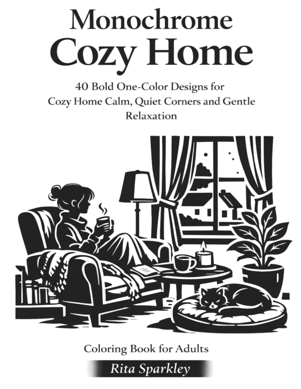Monochrome Cozy Home: Coloring Book For Adults, 40 Bold One-Color Designs for Relaxing Cozy Interiors, Calm Spaces and Stress Relief Coloring (MONOCHROME MOMENTS)