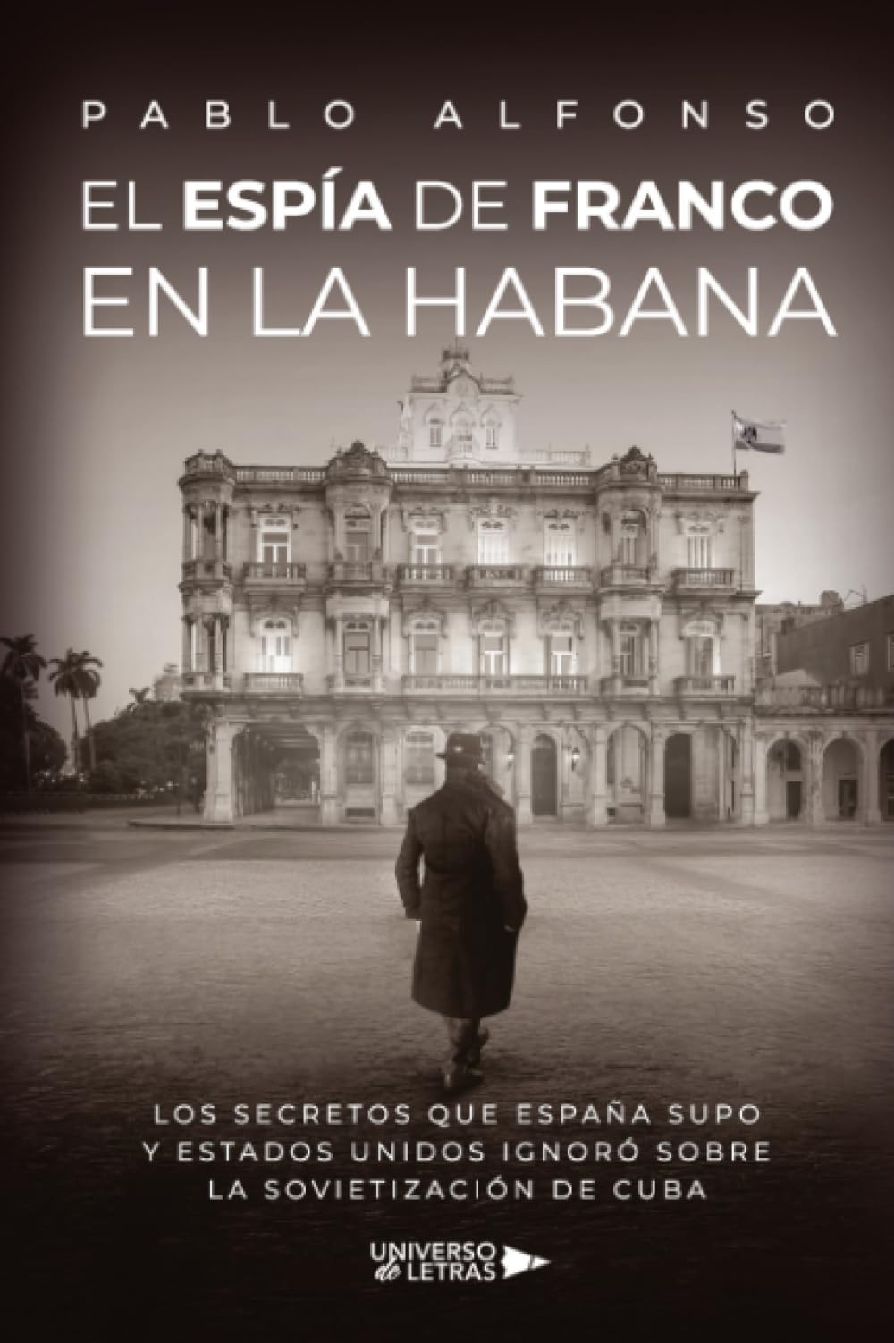 El espía de Franco en La Habana: Los secretos que España supo y Estados Unidos ignoró sobre la sovietización de Cuba