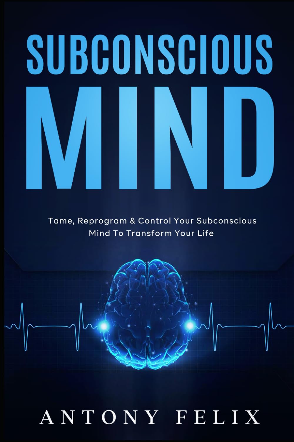 Subconscious Mind: Tame, Reprogram & Control Your Subconscious Mind To Transform Your Life: 5 (Emotional Mastery)
