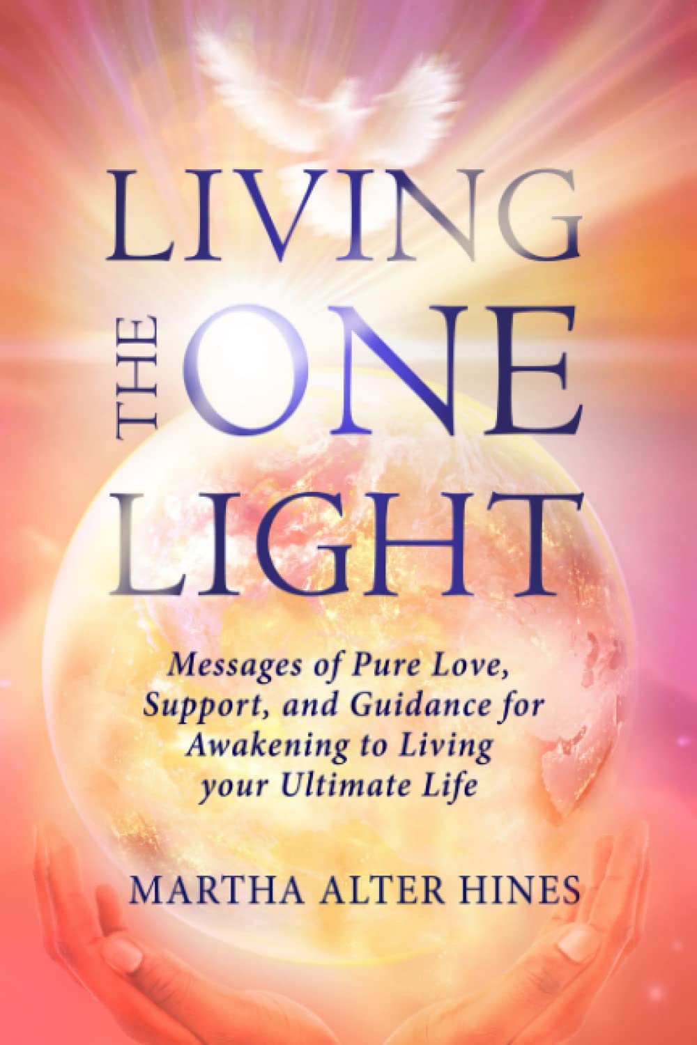 Living the One Light: Messages of Pure Love, Support, and Guidance for Awakening to Living your Ultimate Life (Living the One Light Book Series)