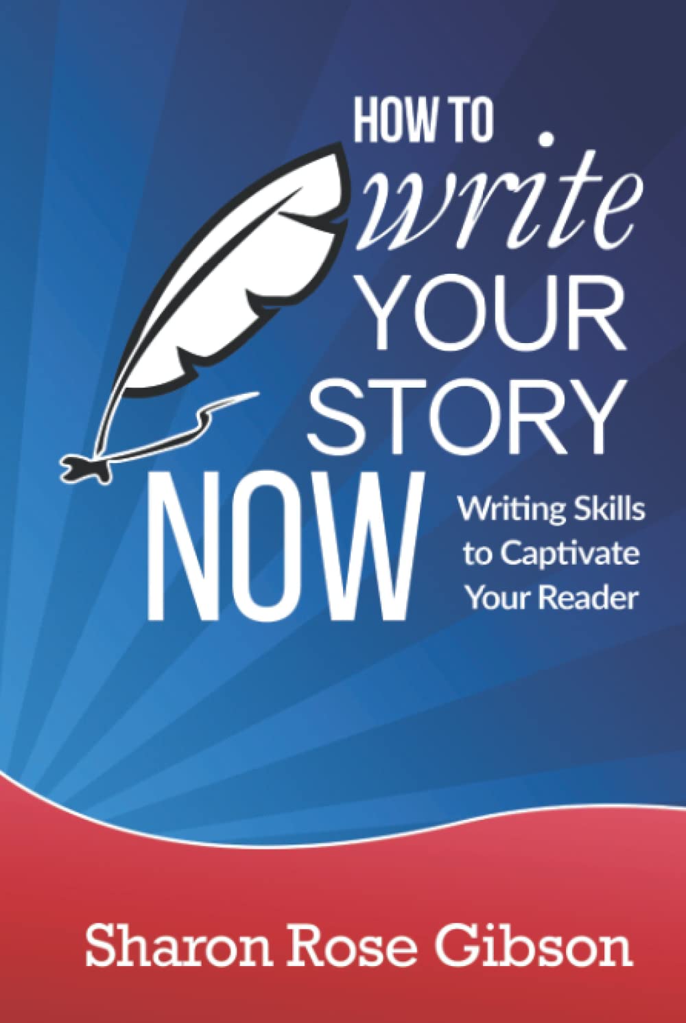 How to Write Your Story NOW: Writing Skills to Captivate Your Reader