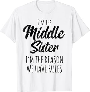 Middle Sister Shirt Funny I Am Reason We Have Rules Sibling T-Shirt