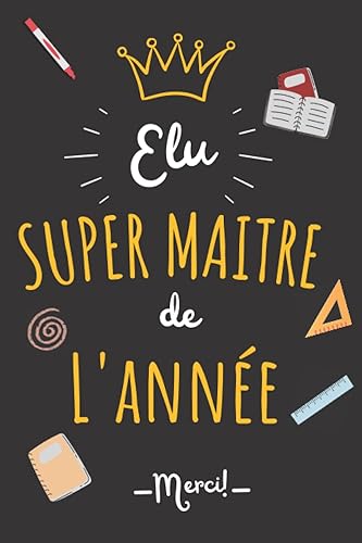 ELU SUPER MAITRE DE L'ANNEE: Cadeau enseignant pour dire: Merci maitre | Carnet de notes ligné original personnalisé avec citations et diplôme du meilleur instituteur