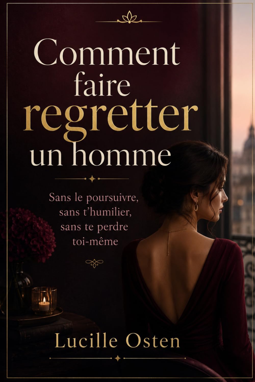 Comment faire regretter un homme: Sans le poursuivre, sans t’humilier, sans te perdre toi-même