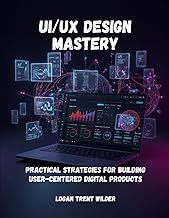 UI/UX DESIGN MASTERY: Practical Strategies For Building User-Centered Digital Products