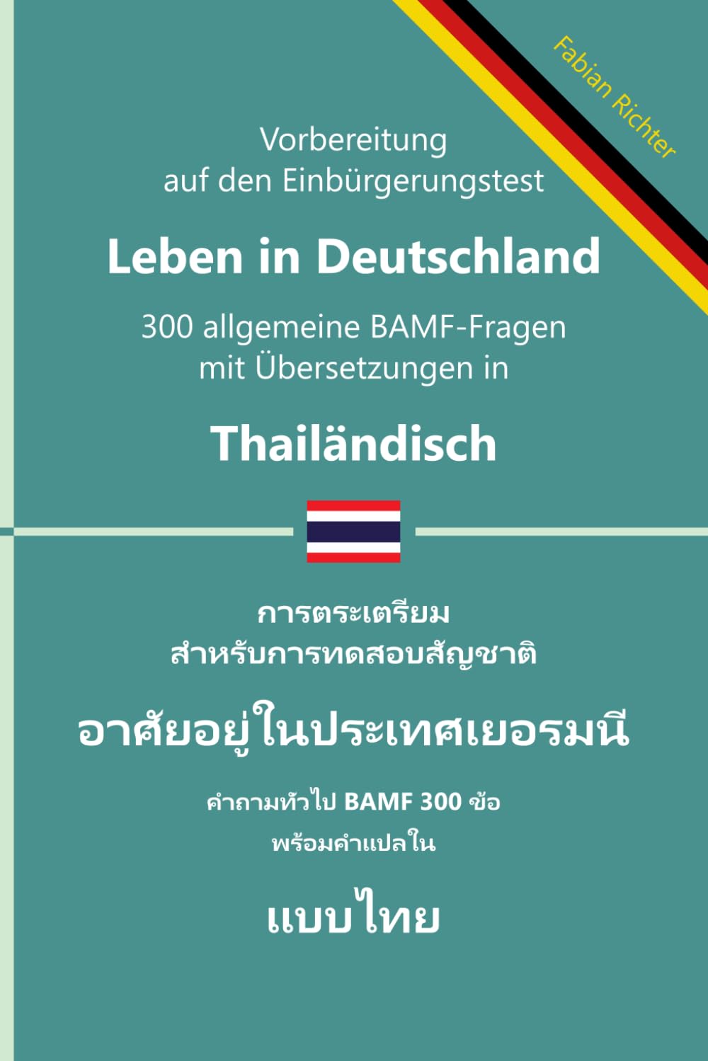 Einbürgerungstest 'Leben in Deutschland' – 300 allgemeine BAMF-Fragen mit Übersetzungen in Thailändisch: Für Selbstlernende, Integrationskurse und ... BAMF-Fragen in zweisprachigen Ausgaben)