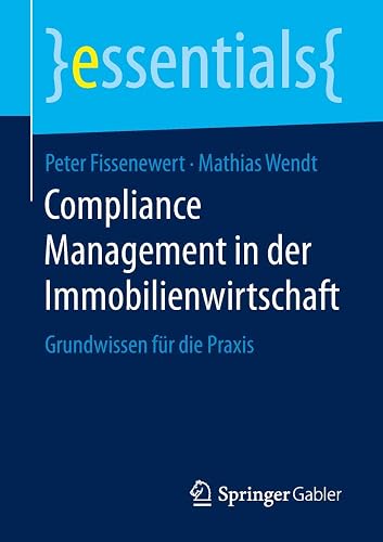 Compliance Management in der Immobilienwirtschaft: Grundwissen für die Praxis (essentials)