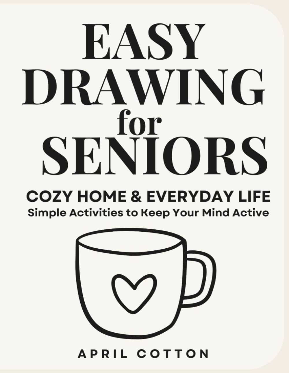 Easy Drawing For Seniors: Cozy Home & Everyday Life: Simple Activities to Keep Your Mind Active