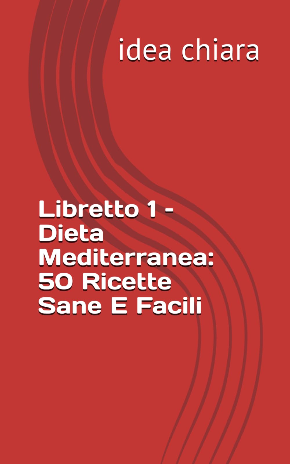 Libretto 1 – Dieta Mediterranea: 50 Ricette Sane E Facili