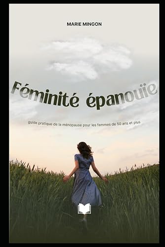 Féminité épanouïe: Guide pratique de la ménopause pour les femmes de 50 ans et plus