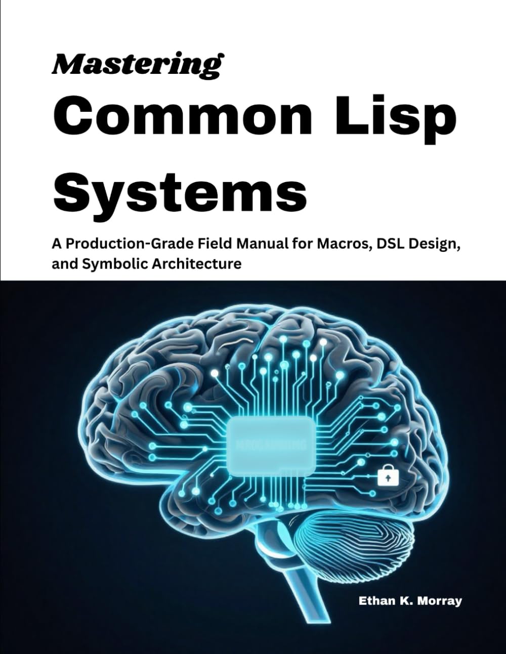 Mastering Common Lisp Systems: A Production-Grade Field Manual for Macros, DSL Design, and Symbolic Architecture