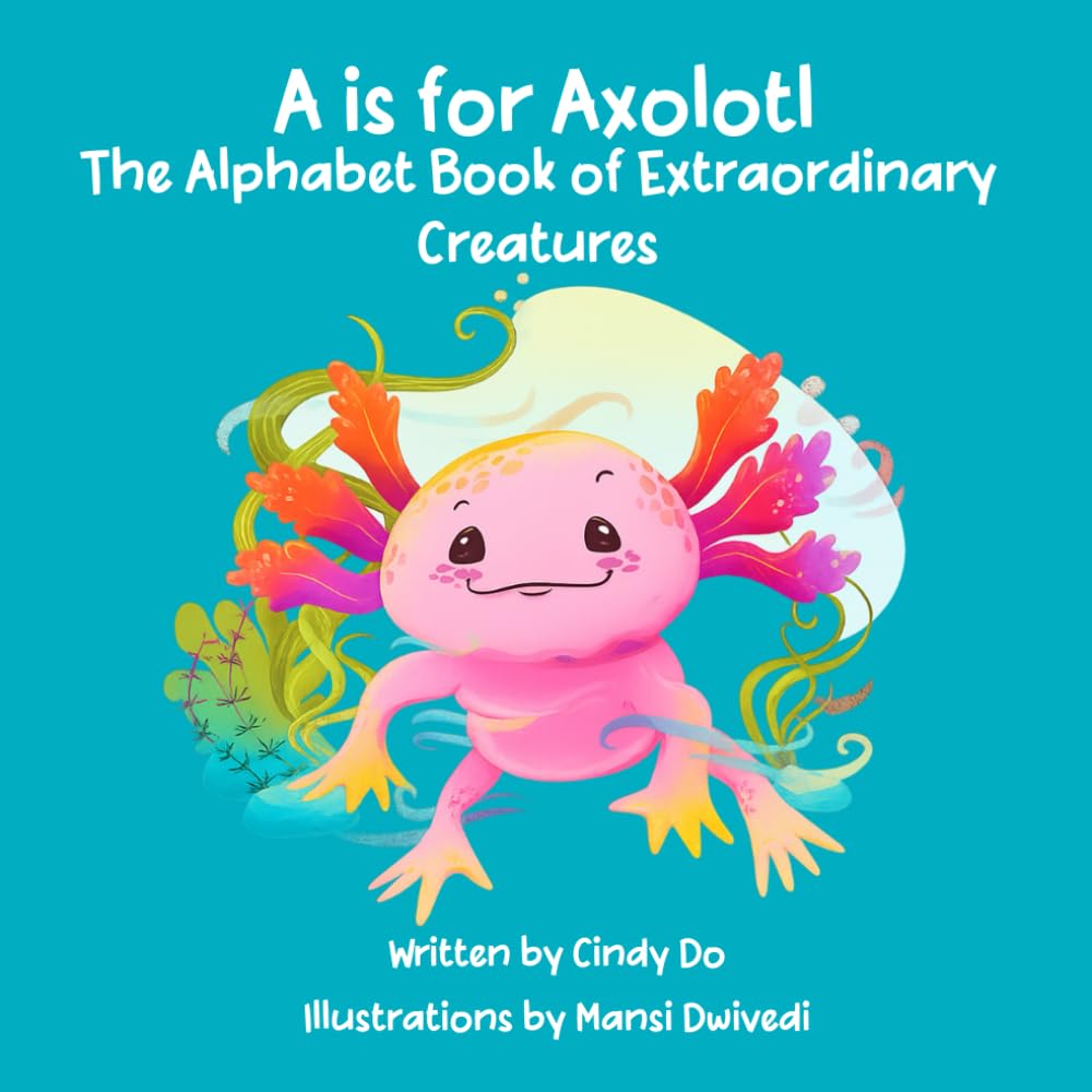 A is for Axolotl: The Alphabet Book of Extraordinary Creatures
