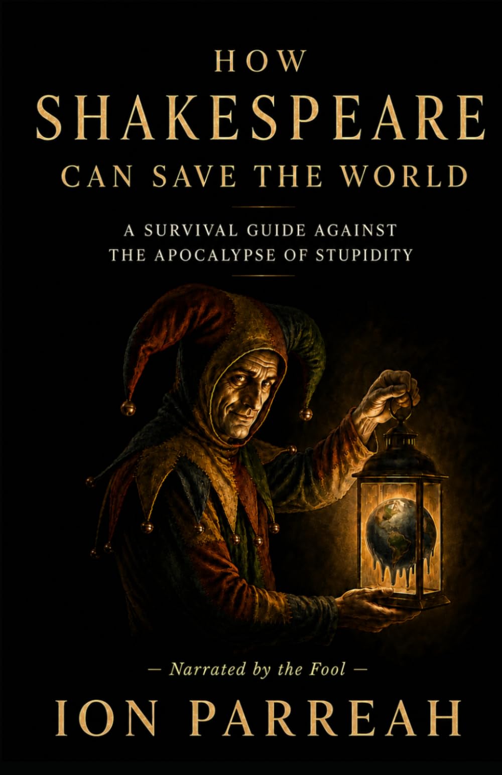 HOW SHAKESPEARE CAN SAVE THE WORLD: A Survival Guide Against the Apocalypse of Stupidity