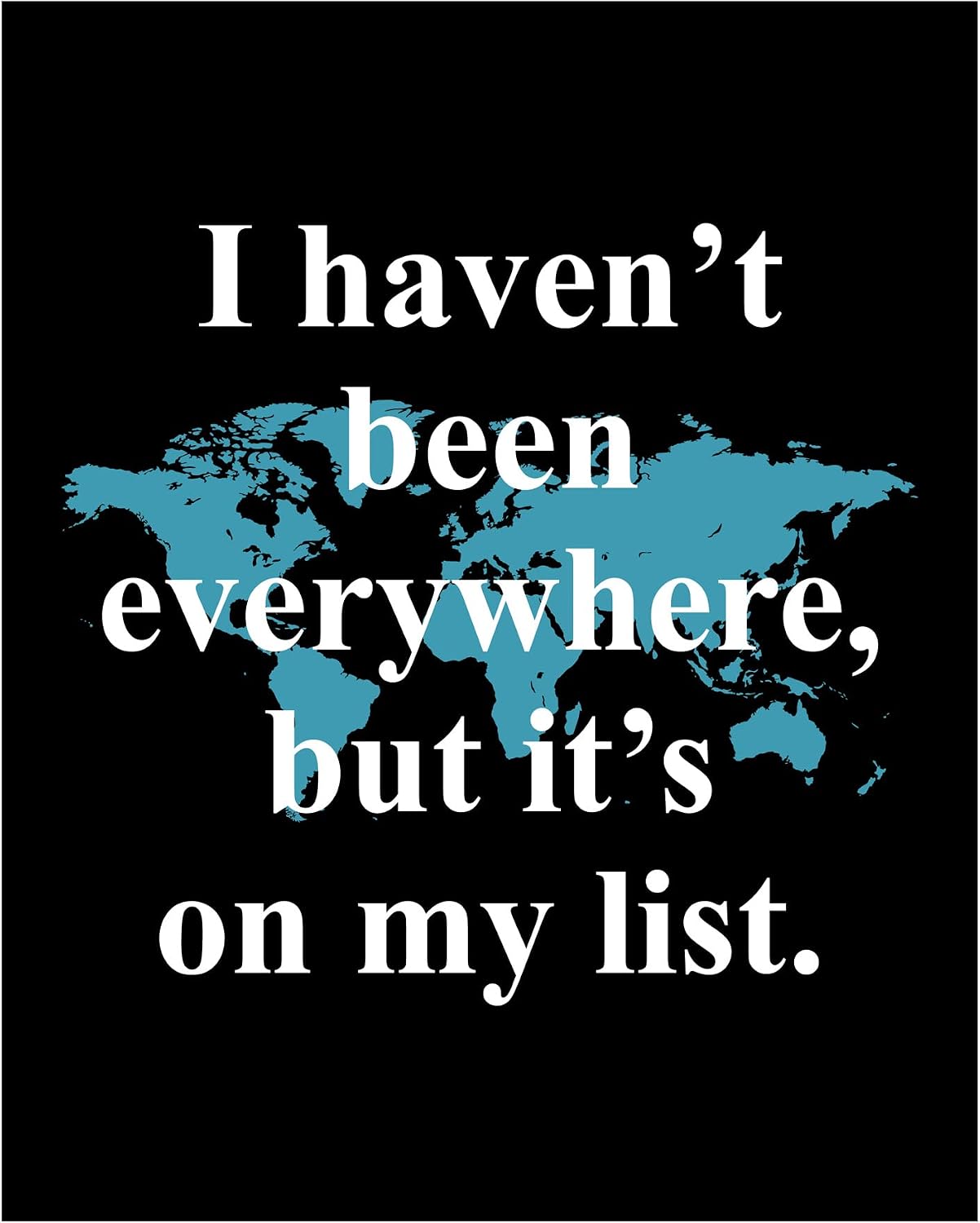 Funny Wall Art, I Haven't Been Everywhere, 8x10 Unframed Print