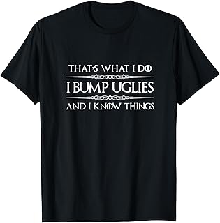 I Bump Uglies and I Know Things Funny T-Shirt