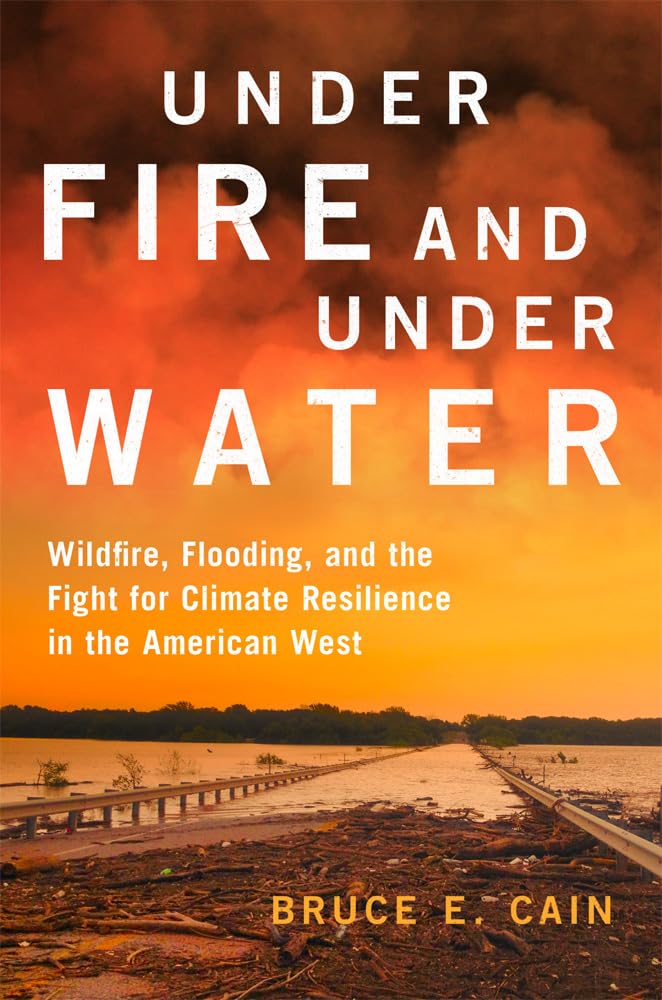 Under Fire and Under Water Volume 16: Wildfire, Flooding, and the Fight for Climate Resilience in the American West (The Julian J. Rothbaum Distinguished Lecture Series)