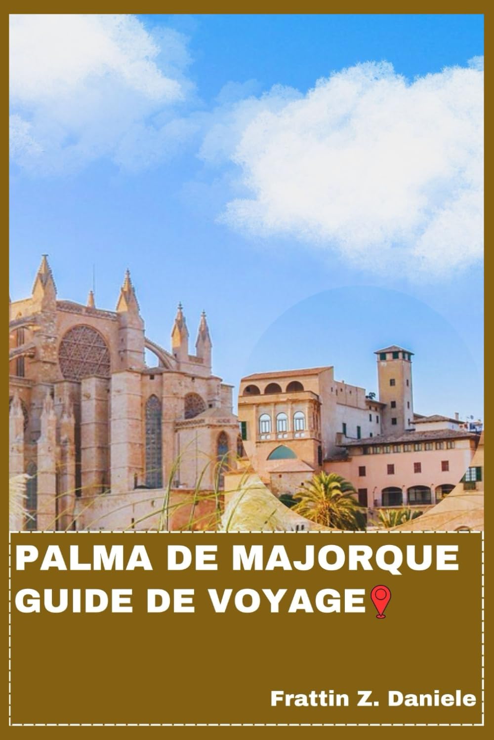 PALMA DE MAJORQUE GUIDE DE VOYAGE: Votre guide de voyage indispensable pour Palma de Majorque : itinéraires, bons plans, plages, gastronomie, culture et activités de plein air aux Baléares