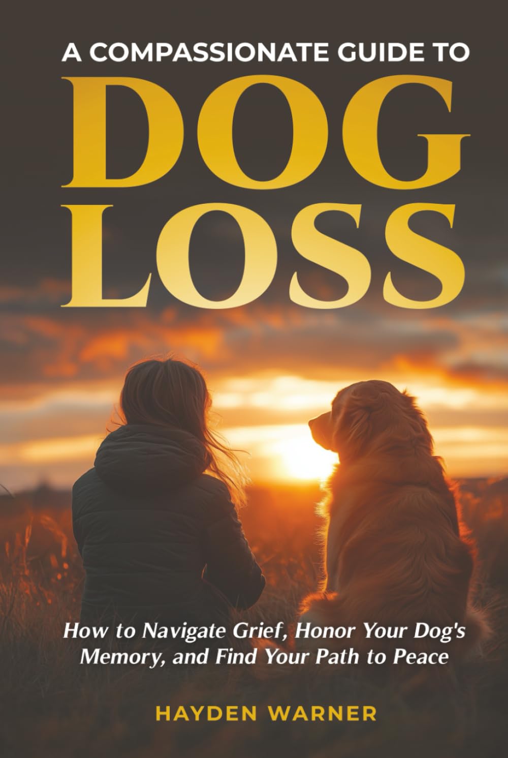 A Compassionate Guide to Dog Loss: How to Navigate Grief, Honor Your Dog's Memory, and Find Your Path to Peace