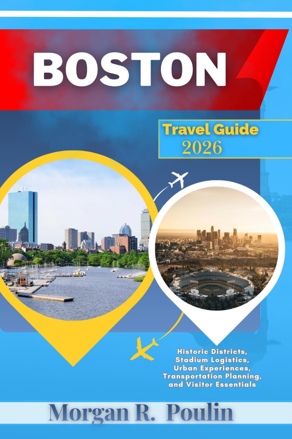 BOSTON TRAVEL GUIDE 2026: Historic Districts, Stadium Logistics, Urban Experiences, Transportation Planning, and Visitor Essentials