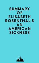 Summary of Elisabeth Rosenthal's An American Sickness