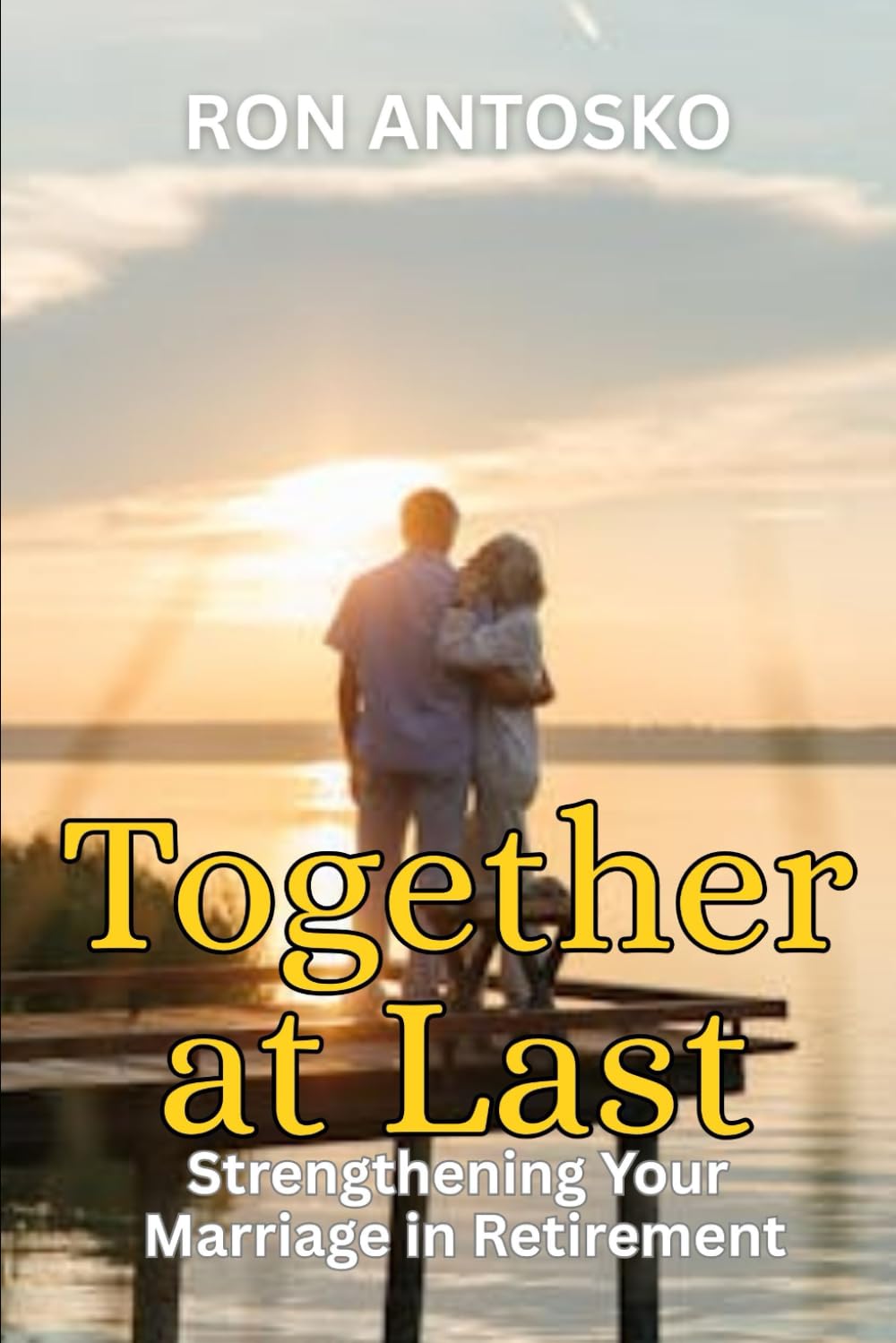 Together at Last: Strengthening Your Marriage in Retirement