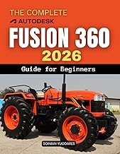The Complete Fusion 360 2026 Guide for Beginners: Master Modern 3D Design And Engineering Workflows From Sketching And Modeling To Simulation ... And Real World Product Creation For Beginners