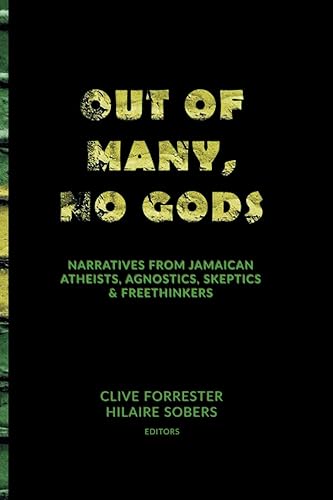 Out of Many, No Gods: Narratives from Jamaican Atheists, Agnostics, Skeptics, &amp; Freethinkers