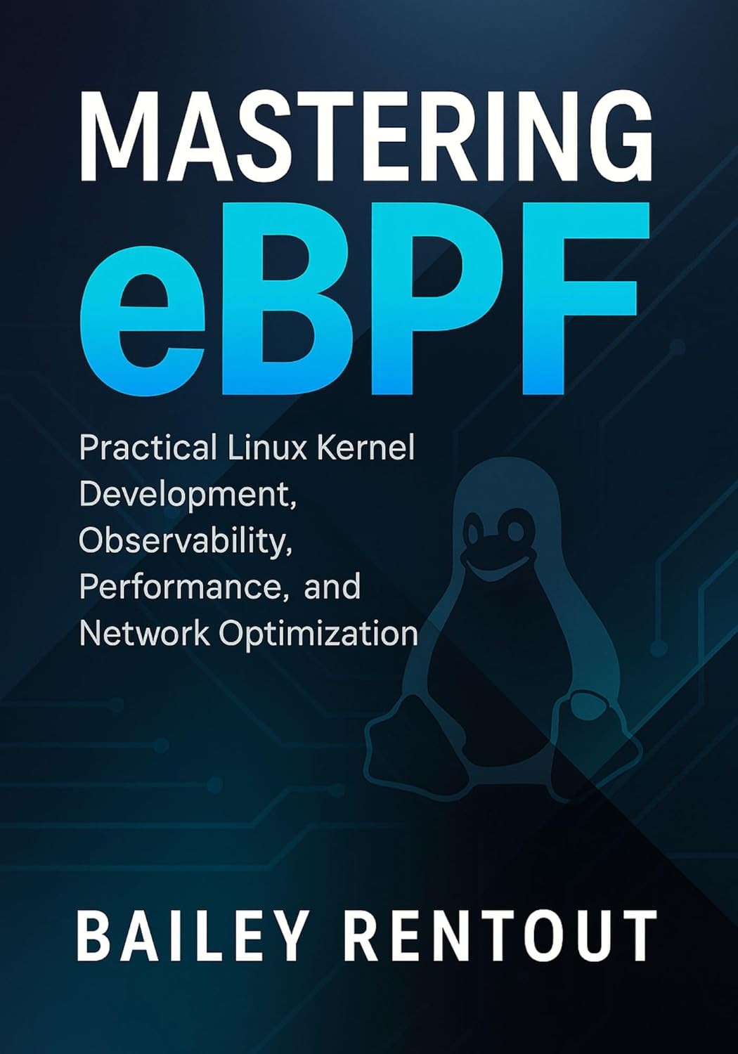 Mastering eBPF: Practical Linux Kernel Development, Observability, Performance, and Network Optimization Mastering eBPF: Practical Linux Kernel Development, Observability, Performance, and Network Optimization