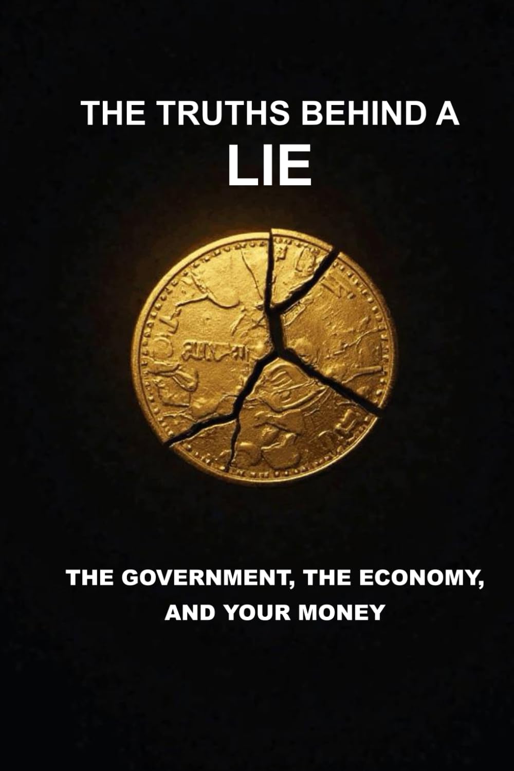 THE TRUTHS BEHIND A LIE: THE GOVERNMENT, THE ECONOMY AND YOUR MONEY