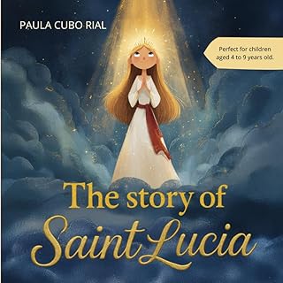 The Story of Saint Lucia: A Children's Guide to the Inspiring Story of Saint Lucia: Learning About Saints, Christianity, and Faith Through an Engaging and Heartwarming Tale