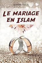 Le mariage en Islam: Le guide ultime pour comprendre et célébrer le mariage musulman selon le Coran et la Sunna : Les règles, les traditions et les ... SUR L'ISLAM EN FRANÇAIS) (French Edition)