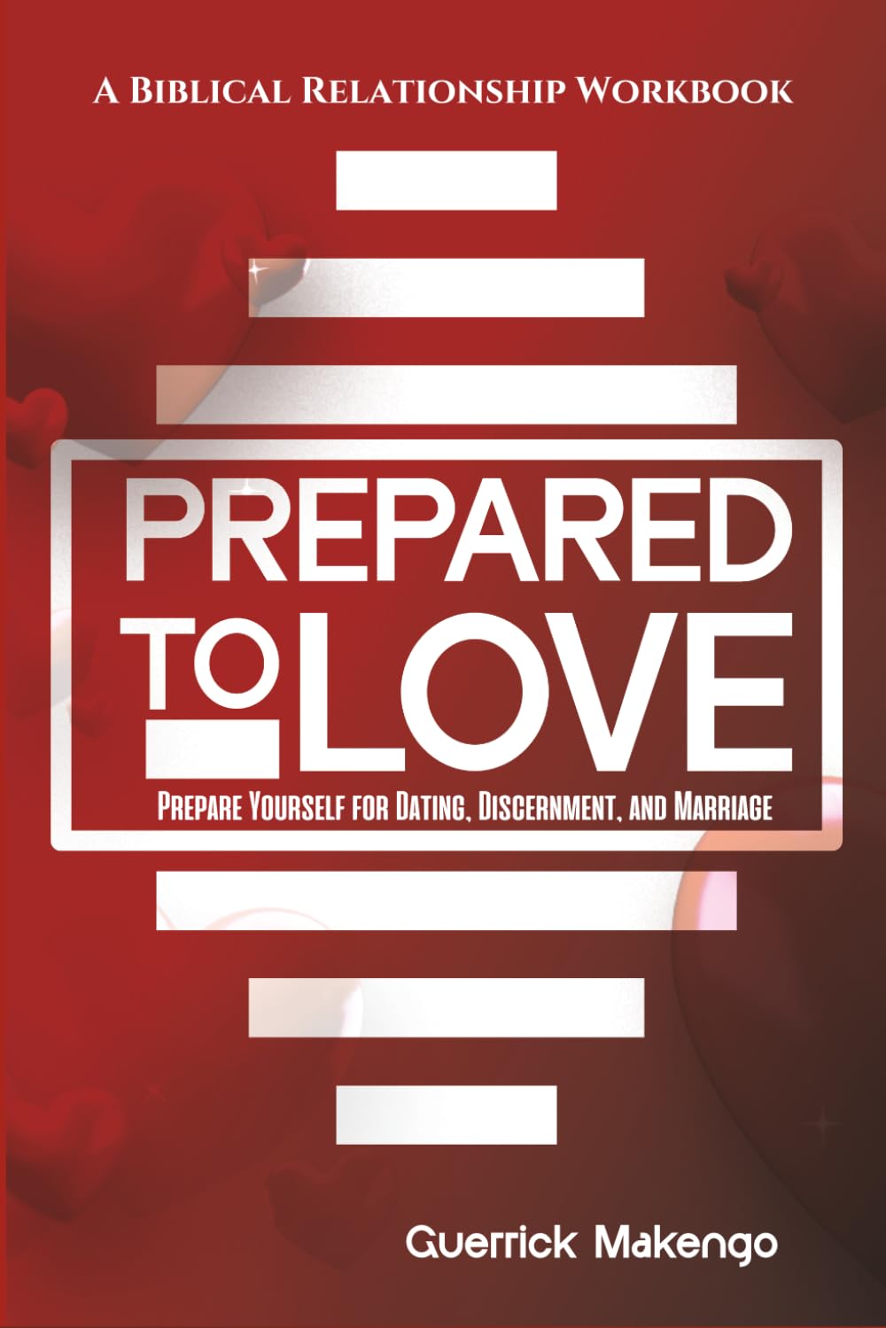Prepared To Love: A Christian Relationship Workbook for Singles and Dating Stage - Prepare Yourself for dating, Discernment, and Marriage - How to ... (The Biblical Relationship Series)